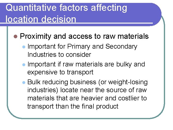 Quantitative factors affecting location decision l Proximity and access to raw materials Important for