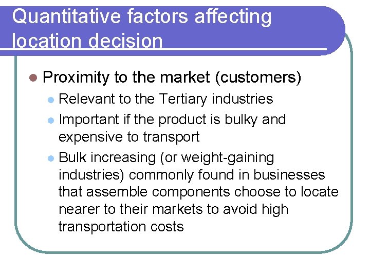 Quantitative factors affecting location decision l Proximity to the market (customers) Relevant to the