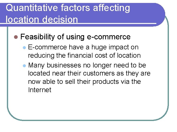 Quantitative factors affecting location decision l Feasibility of using e-commerce E-commerce have a huge