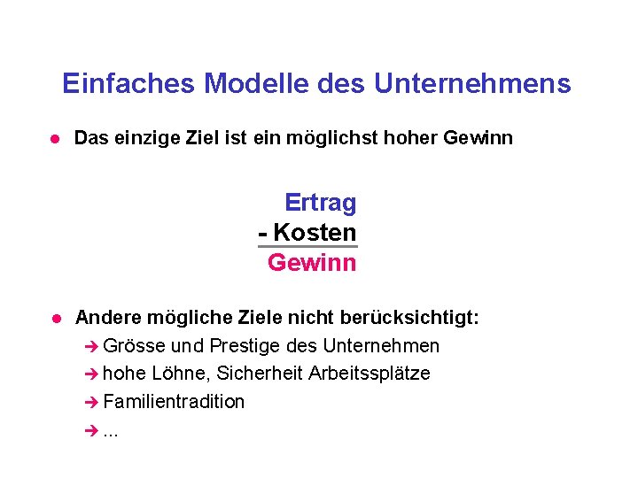 Einfaches Modelle des Unternehmens l Das einzige Ziel ist ein möglichst hoher Gewinn Ertrag