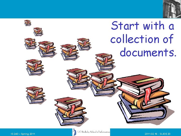 Start with a collection of documents. IS 240 – Spring 2011. 02. 16 -