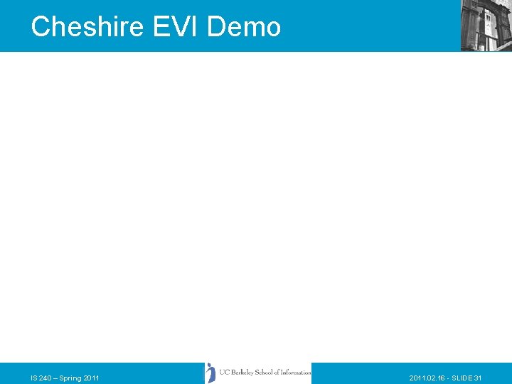 Cheshire EVI Demo IS 240 – Spring 2011. 02. 16 - SLIDE 31 