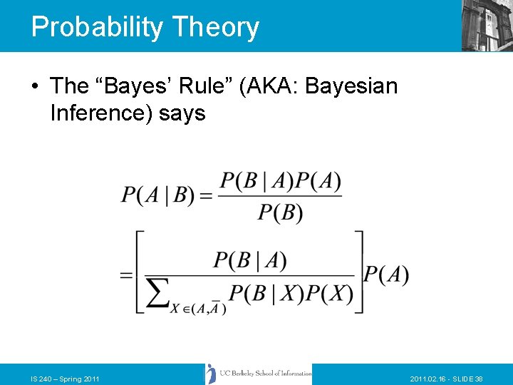 Probability Theory • The “Bayes’ Rule” (AKA: Bayesian Inference) says IS 240 – Spring