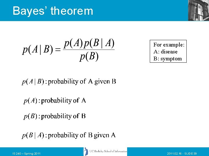 Bayes’ theorem For example: A: disease B: symptom IS 240 – Spring 2011. 02.