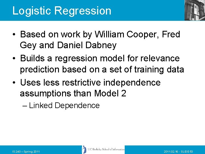 Logistic Regression • Based on work by William Cooper, Fred Gey and Daniel Dabney