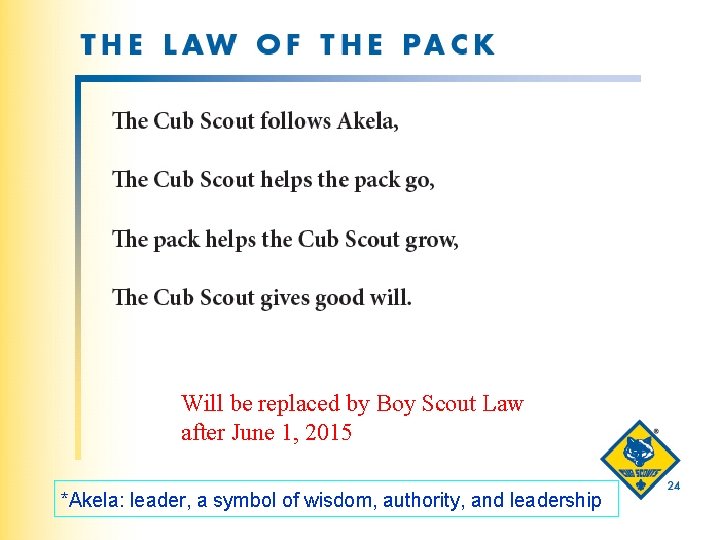 Will be replaced by Boy Scout Law after June 1, 2015 16 *Akela: leader,