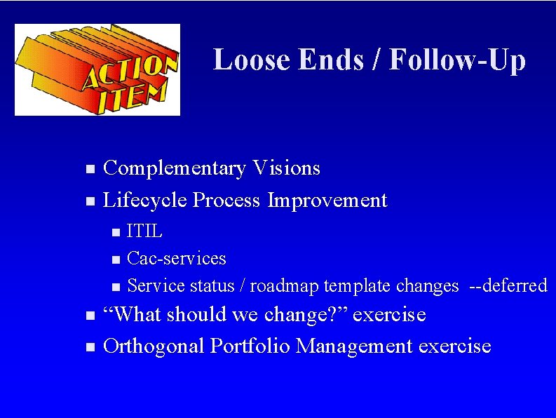 Loose Ends / Follow-Up Complementary Visions Lifecycle Process Improvement ITIL Cac-services Service status /