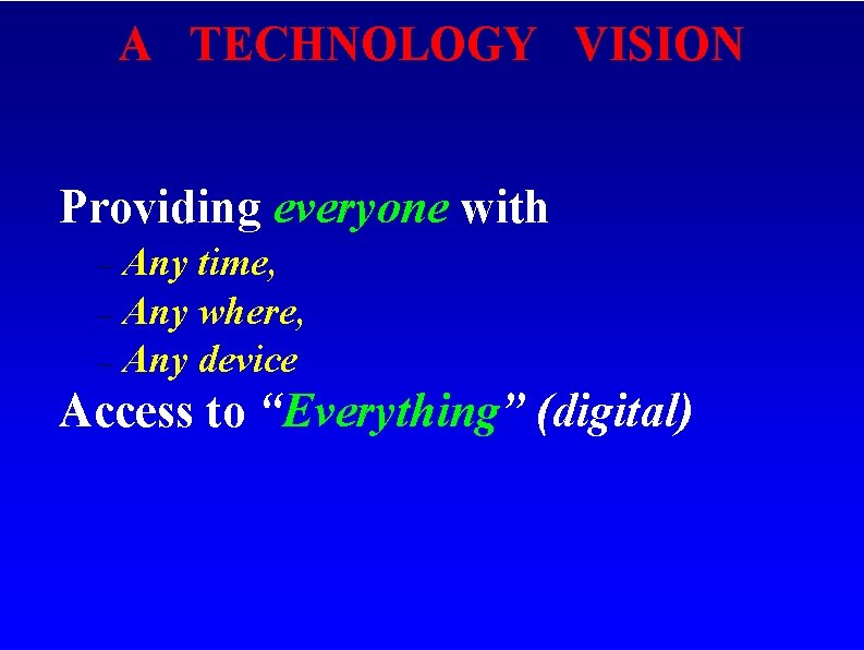 A TECHNOLOGY VISION Providing everyone with Any time, Any where, Any device Access to