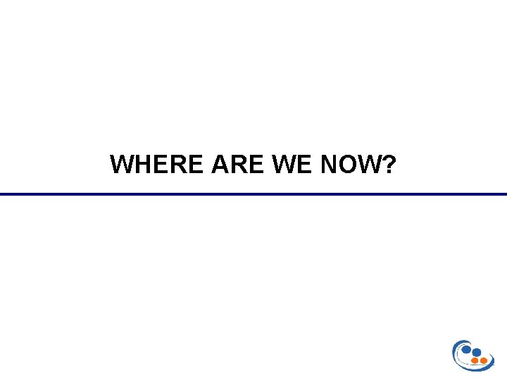 WHERE ARE WE NOW? 