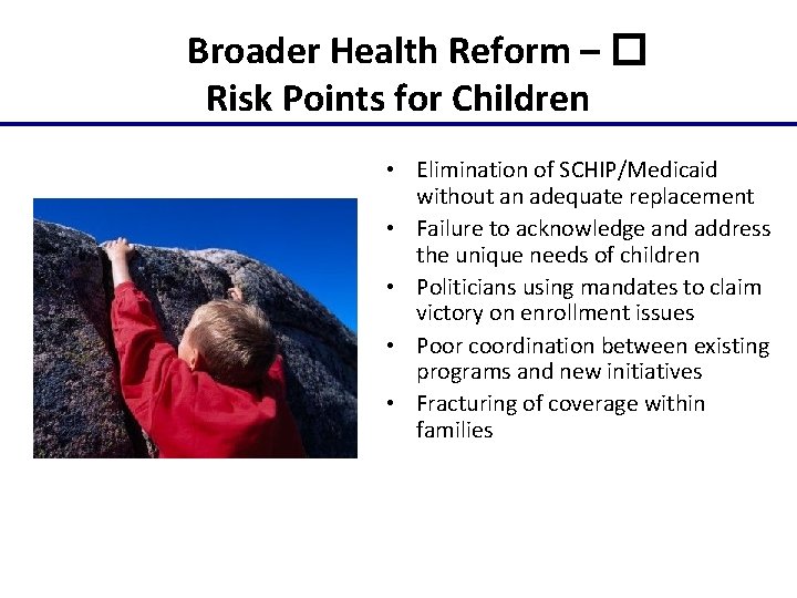 Broader Health Reform – � Risk Points for Children • Elimination of SCHIP/Medicaid without