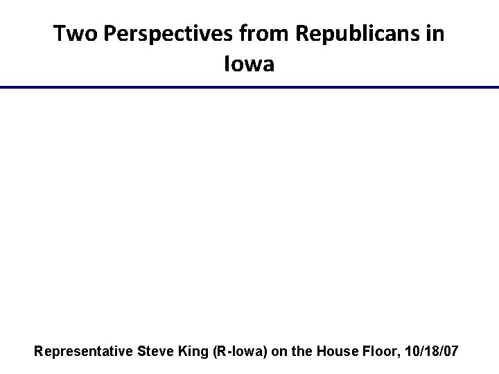 Two Perspectives from Republicans in Iowa Representative Steve King (R-Iowa) on the House Floor,