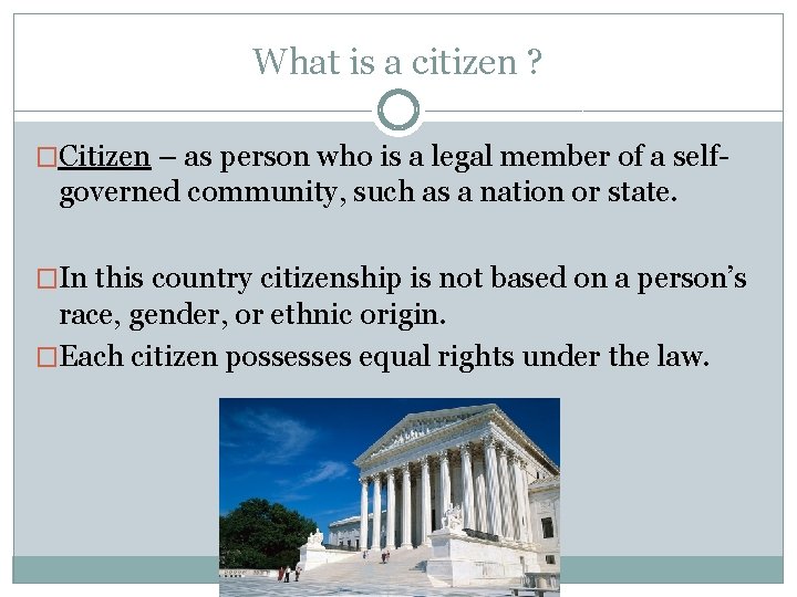 What is a citizen ? �Citizen – as person who is a legal member