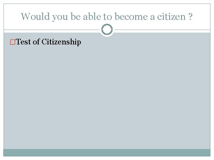 Would you be able to become a citizen ? �Test of Citizenship 