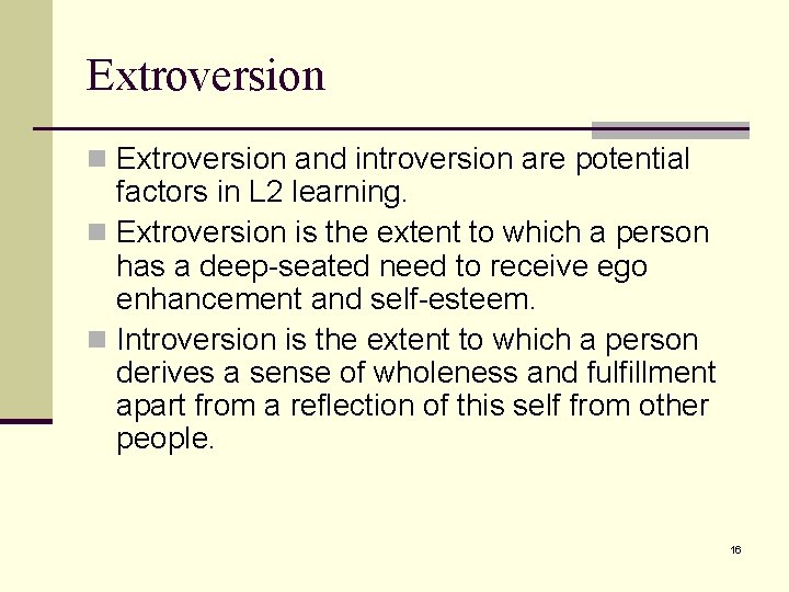 Extroversion n Extroversion and introversion are potential factors in L 2 learning. n Extroversion