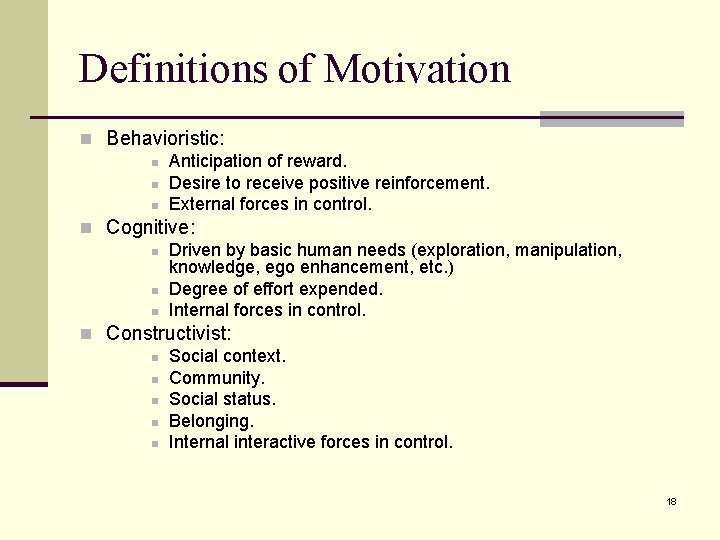 Definitions of Motivation n Behavioristic: n Anticipation of reward. n Desire to receive positive