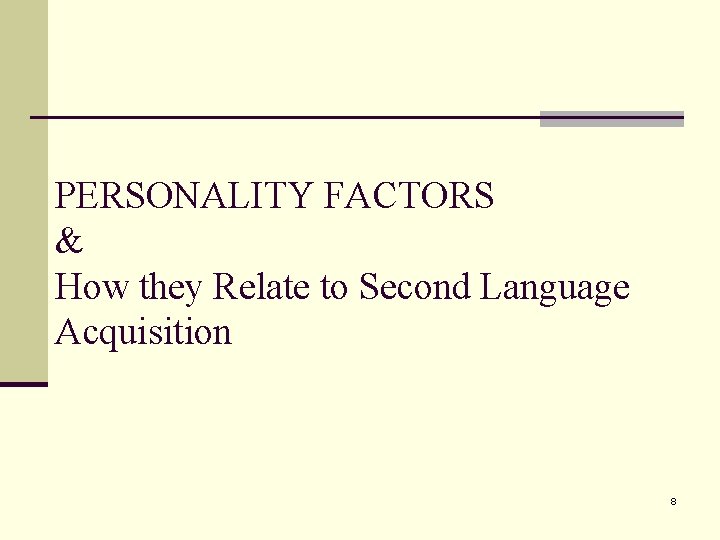 PERSONALITY FACTORS & How they Relate to Second Language Acquisition 8 