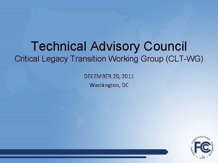 Technical Advisory Council Critical Legacy Transition Working Group (CLT-WG) DECEMBER 20, 2011 Washington, DC