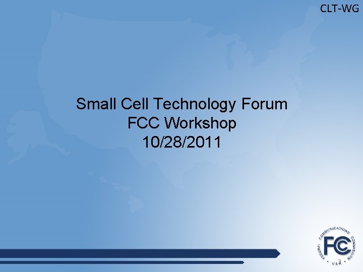 CLT-WG Small Cell Technology Forum FCC Workshop 10/28/2011 3 