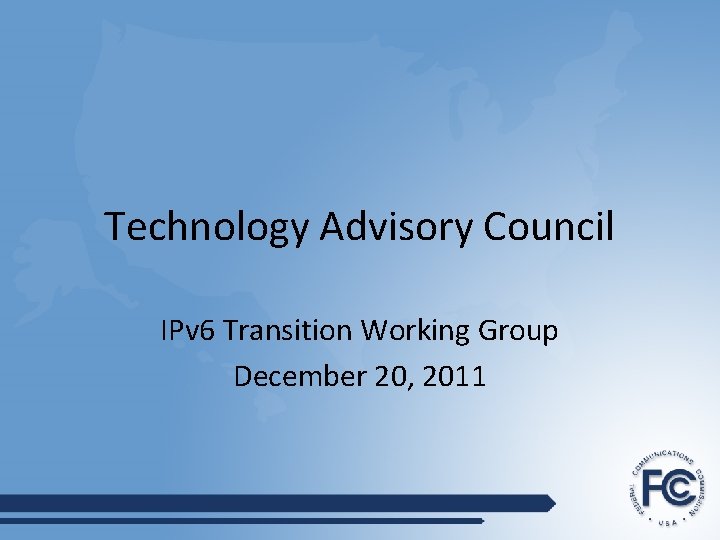 Technology Advisory Council IPv 6 Transition Working Group December 20, 2011 