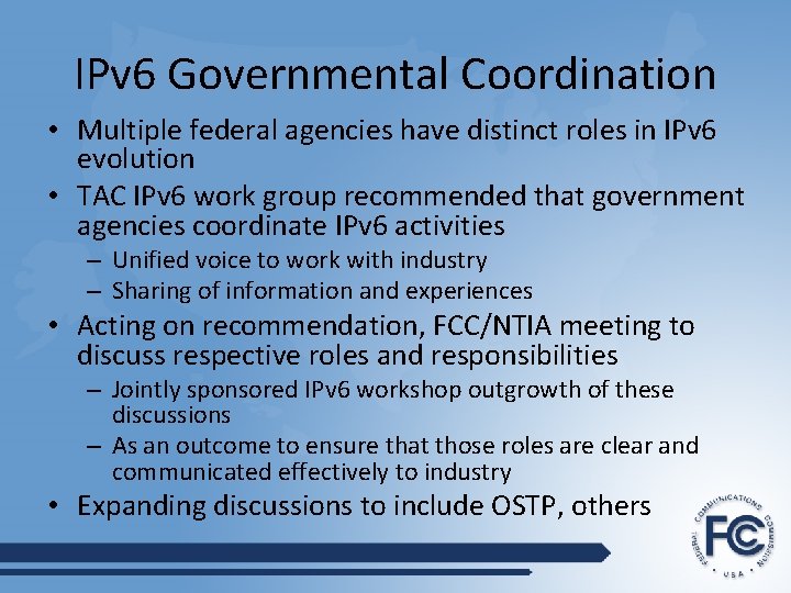 IPv 6 Governmental Coordination • Multiple federal agencies have distinct roles in IPv 6