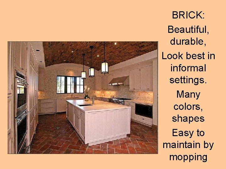 Brick BRICK: Beautiful, durable, Look best in informal settings. Many colors, shapes Easy to