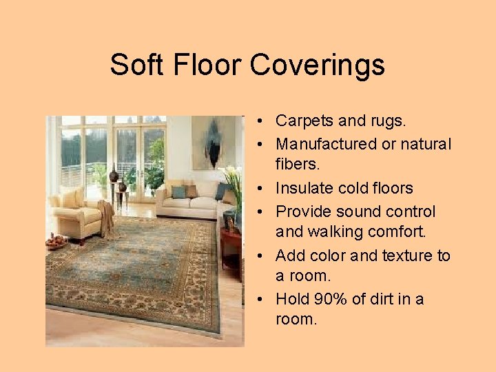 Soft Floor Coverings • Carpets and rugs. • Manufactured or natural fibers. • Insulate