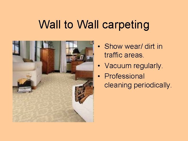 Wall to Wall carpeting • Show wear/ dirt in traffic areas. • Vacuum regularly.