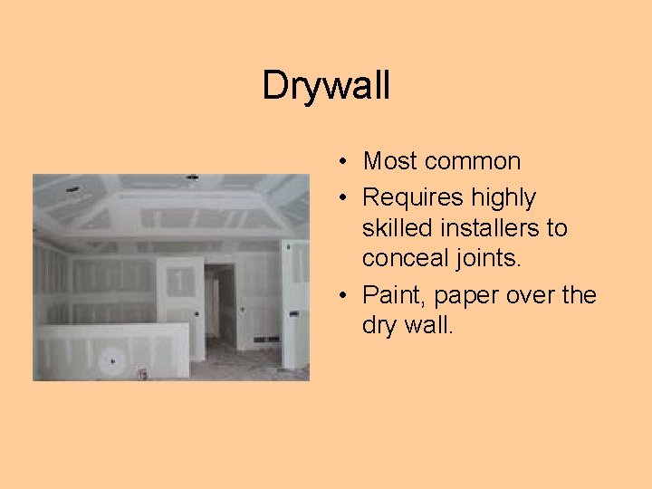 Drywall • Most common • Requires highly skilled installers to conceal joints. • Paint,