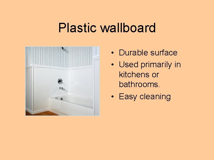 Plastic wallboard • Durable surface • Used primarily in kitchens or bathrooms. • Easy