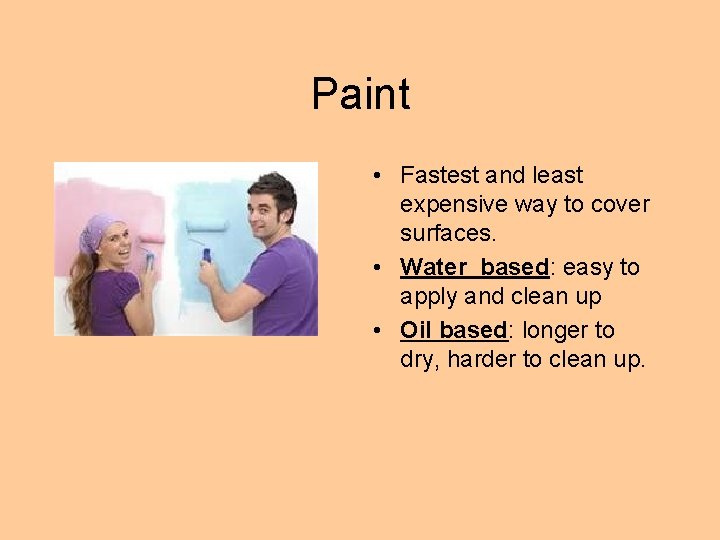 Paint • Fastest and least expensive way to cover surfaces. • Water based: easy