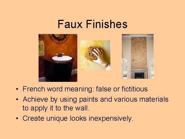 Faux Finishes • French word meaning: false or fictitious • Achieve by using paints