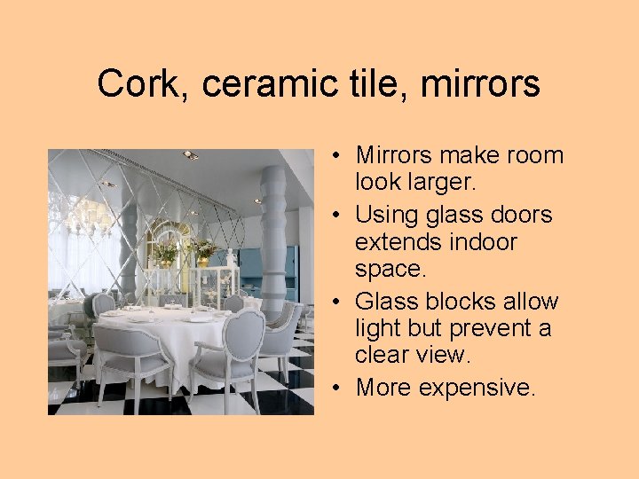 Cork, ceramic tile, mirrors • Mirrors make room look larger. • Using glass doors