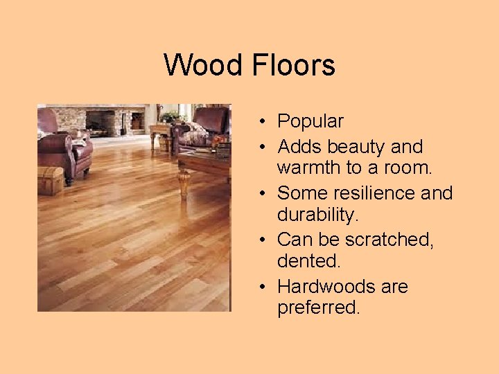 Wood Floors • Popular • Adds beauty and warmth to a room. • Some