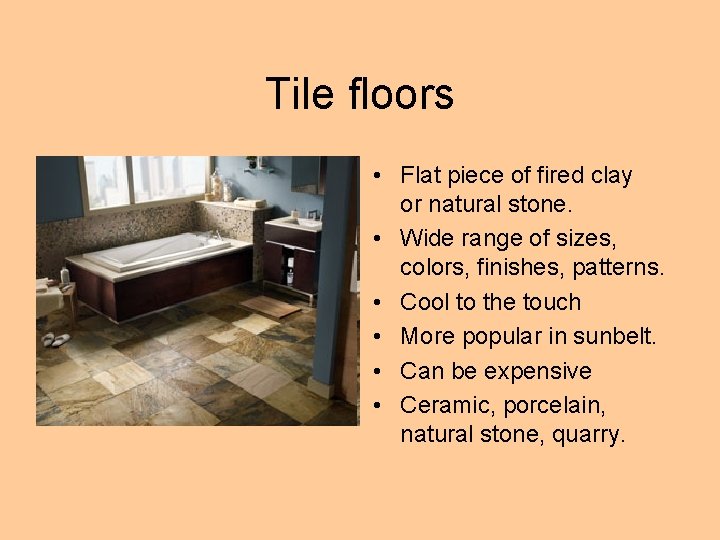 Tile floors • Flat piece of fired clay or natural stone. • Wide range