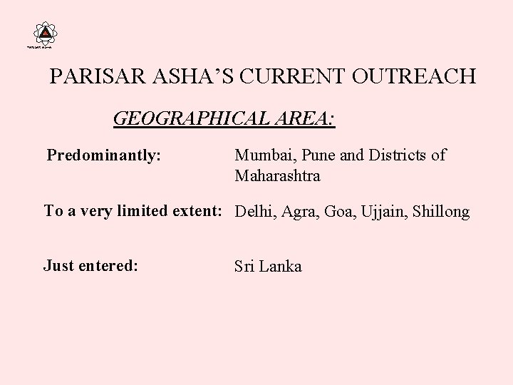 PARISAR ASHA’S CURRENT OUTREACH GEOGRAPHICAL AREA: Predominantly: Mumbai, Pune and Districts of Maharashtra To