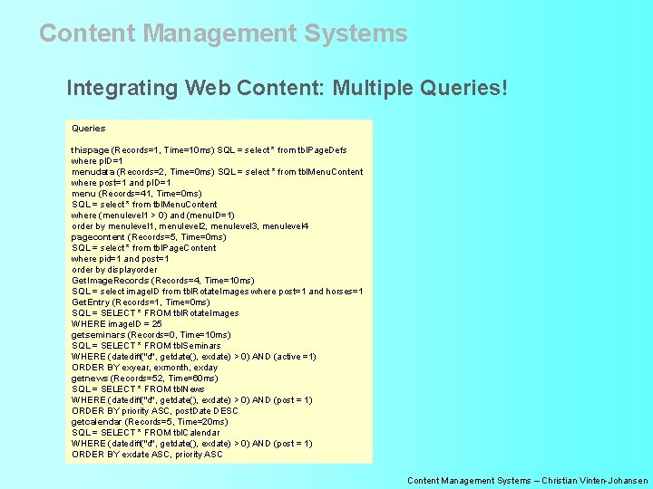 Content Management Systems Integrating Web Content: Multiple Queries! Queries thispage (Records=1, Time=10 ms) SQL