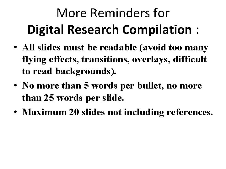 More Reminders for Digital Research Compilation : • All slides must be readable (avoid