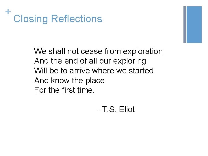 + Closing Reflections We shall not cease from exploration And the end of all