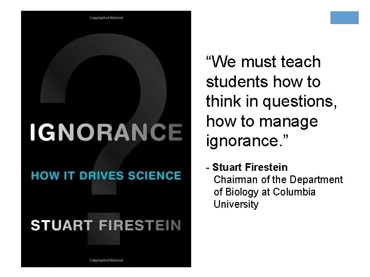 “We must teach students how to think in questions, how to manage ignorance. ”