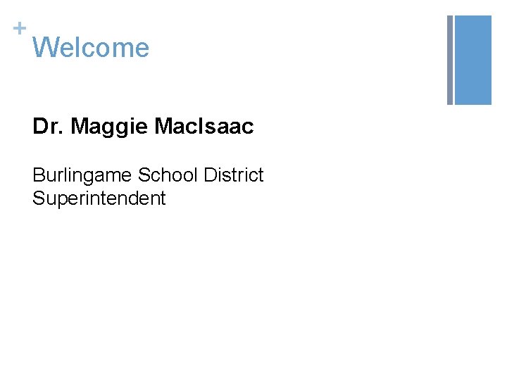 + Welcome Dr. Maggie Mac. Isaac Burlingame School District Superintendent 