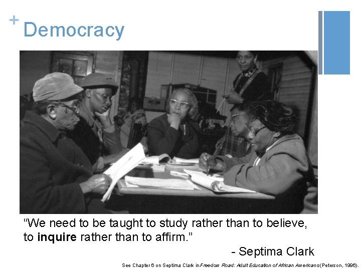 + Democracy “We need to be taught to study rather than to believe, to