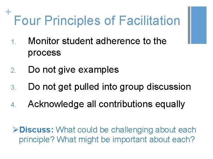 + Four Principles of Facilitation 1. Monitor student adherence to the process 2. Do