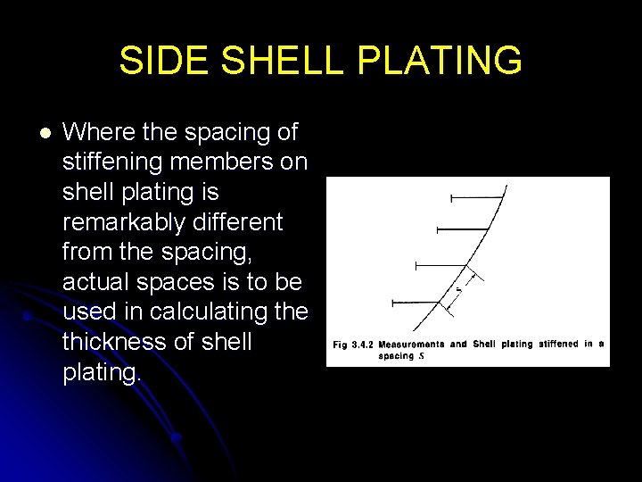 SIDE SHELL PLATING l Where the spacing of stiffening members on shell plating is