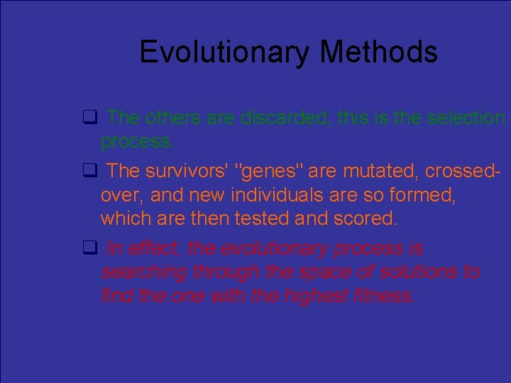 Evolutionary Methods The others are discarded; this is the selection process. The survivors' "genes"