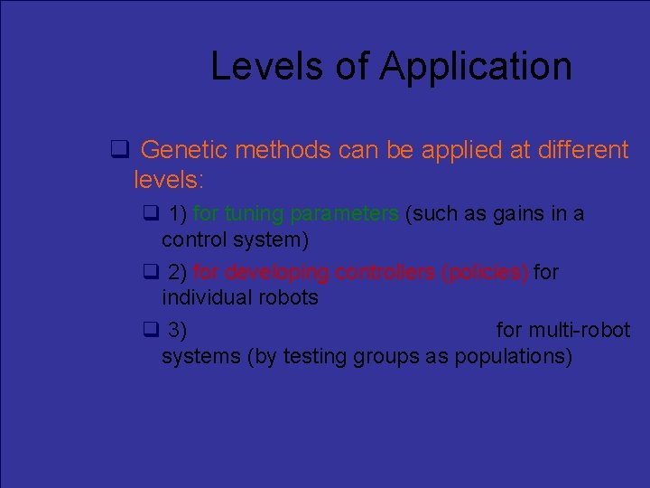 Levels of Application Genetic methods can be applied at different levels: 1) for tuning