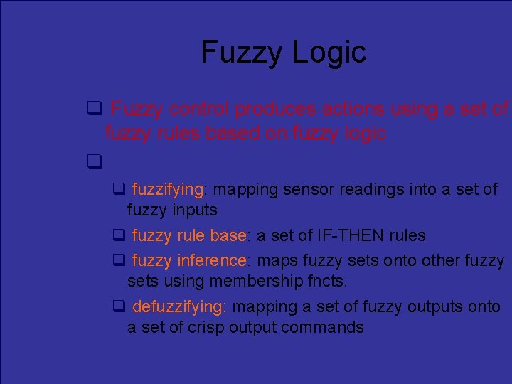 Fuzzy Logic Fuzzy control produces actions using a set of fuzzy rules based on