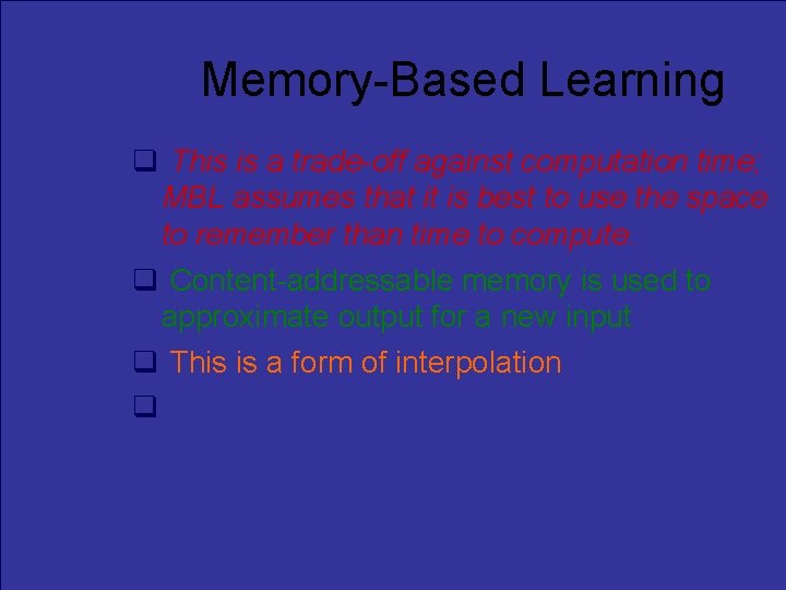 Memory-Based Learning This is a trade-off against computation time; MBL assumes that it is