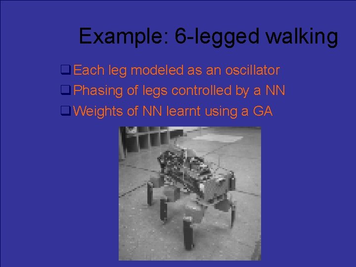 Example: 6 -legged walking Each leg modeled as an oscillator Phasing of legs controlled