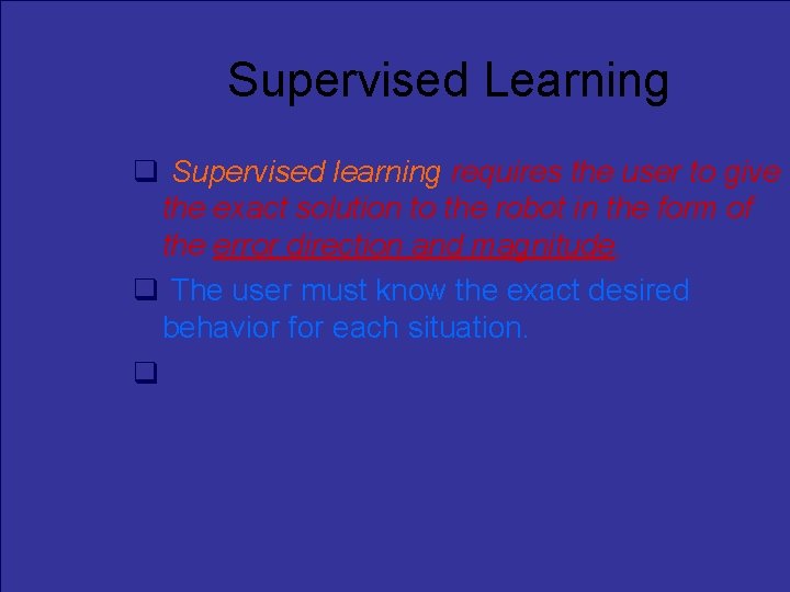 Supervised Learning Supervised learning requires the user to give the exact solution to the