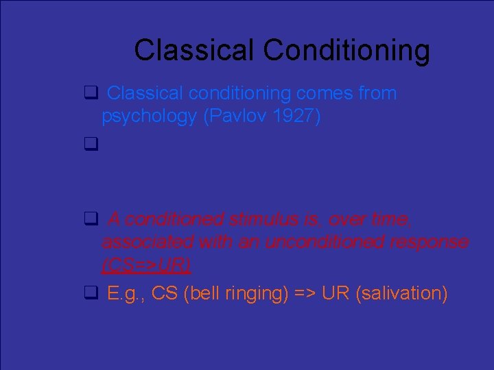 Classical Conditioning Classical conditioning comes from psychology (Pavlov 1927) Assumes that unconditioned stimuli (e.